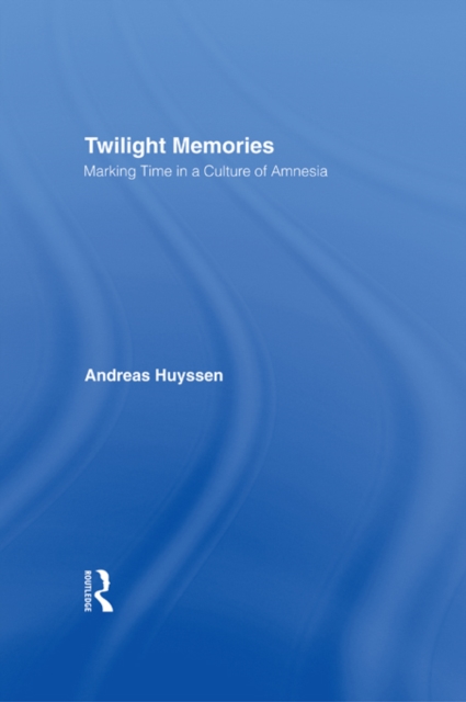Twilight Memories : Marking Time in a Culture of Amnesia, PDF eBook