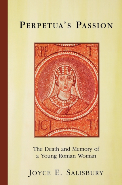 Perpetua's Passion : The Death and Memory of a Young Roman Woman, EPUB eBook