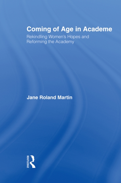 Coming of Age in Academe : Rekindling Women's Hopes and Reforming the Academy, PDF eBook