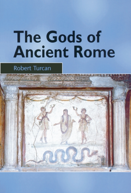 The Gods of Ancient Rome : Religion in Everyday Life from Archaic to Imperial Times, PDF eBook