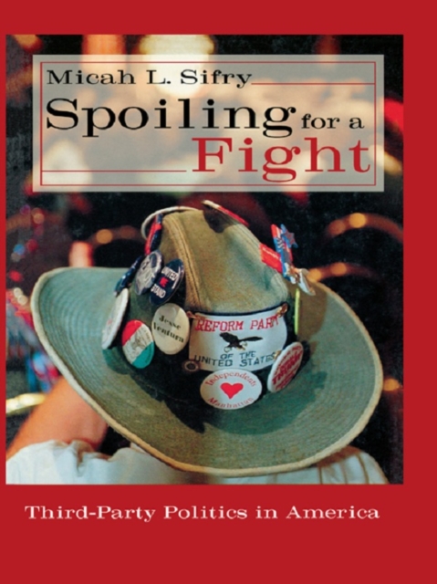 Spoiling for a Fight : Third-Party Politics in America, PDF eBook