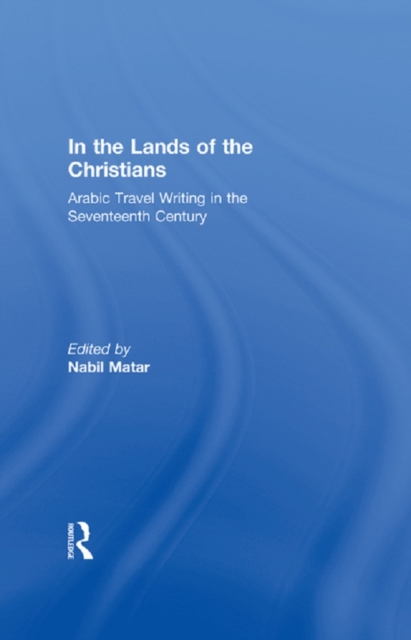 In the Lands of the Christians : Arabic Travel Writing in the 17th Century, EPUB eBook
