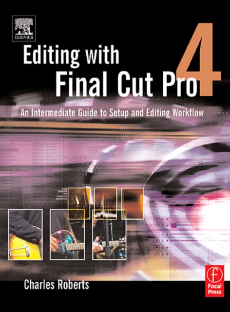 Editing with Final Cut Pro 4 : An Intermediate Guide to Setup and Editing Workflow, PDF eBook