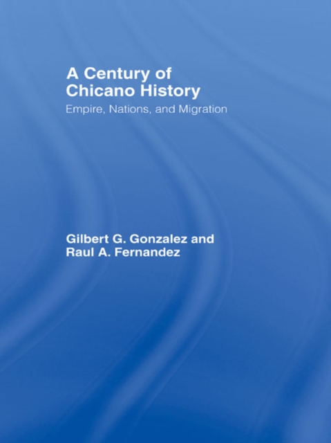 A Century of Chicano History : Empire, Nations and Migration, PDF eBook
