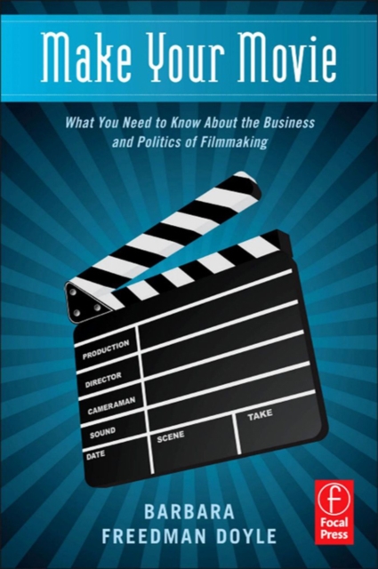 Make Your Movie : What You Need to Know About the Business and Politics of Filmmaking, PDF eBook