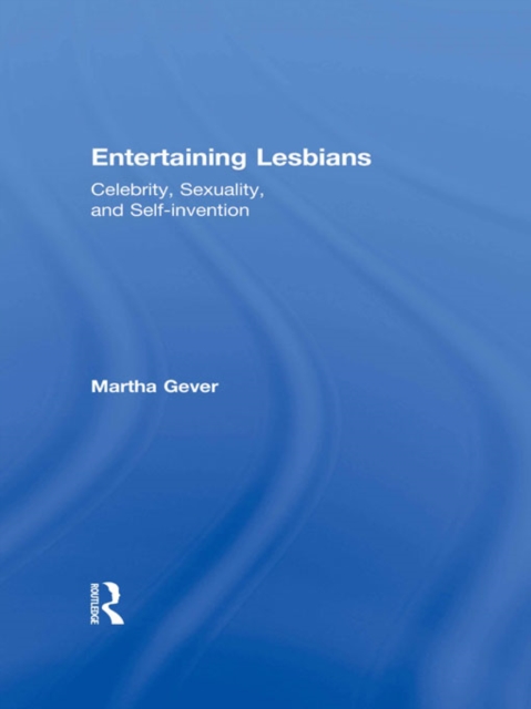Entertaining Lesbians : Celebrity, Sexuality, and Self-Invention, PDF eBook