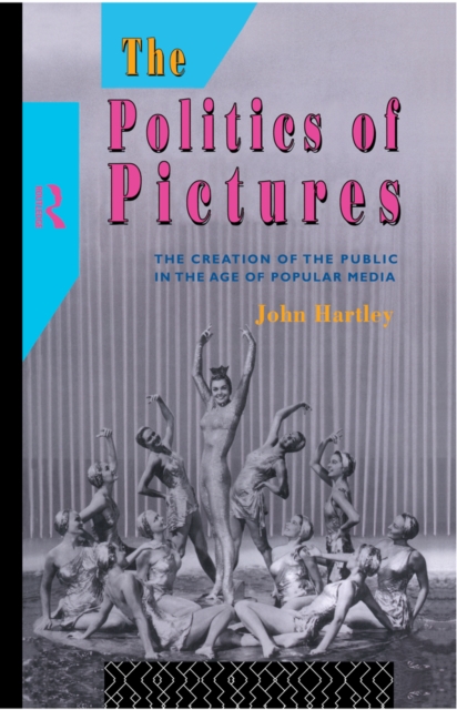 The Politics of Pictures : The Creation of the Public in the Age of the Popular Media, PDF eBook