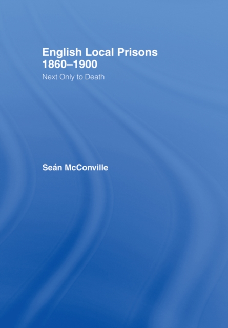 English Local Prisons, 1860-1900 : Next Only to Death, PDF eBook