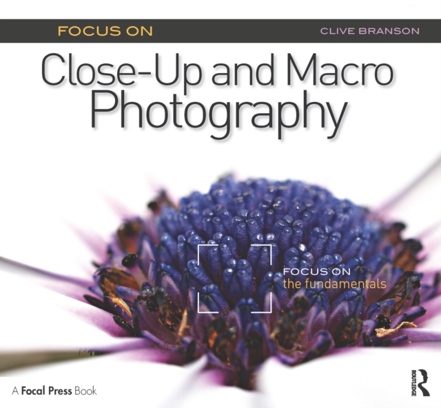 Focus On Close-Up and Macro Photography (Focus On series) : Focus on the Fundamentals, PDF eBook