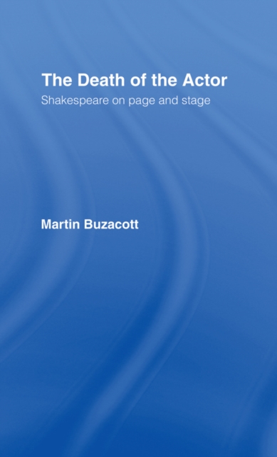 The Death of the Actor : Shakespeare on Page and Stage, EPUB eBook