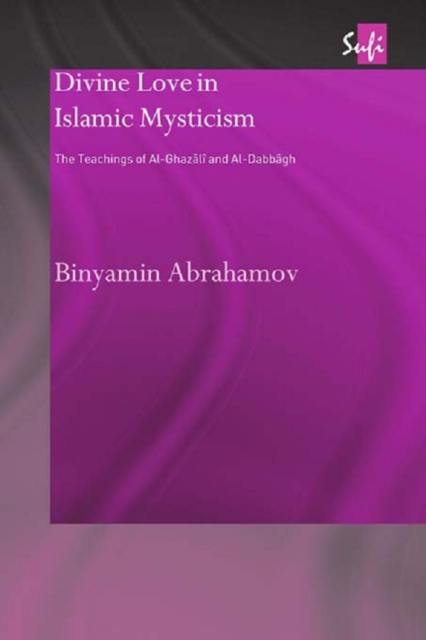 Divine Love in Islamic Mysticism : The Teachings of al-Ghazali and al-Dabbagh, PDF eBook