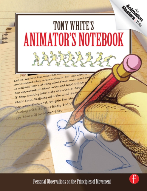Tony White's Animator's Notebook : Personal Observations on the Principles of Movement, PDF eBook