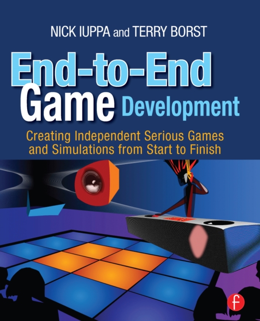 End-to-End Game Development : Creating Independent Serious Games and Simulations from Start to Finish, EPUB eBook