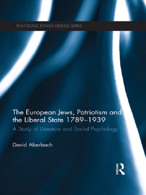 The European Jews, Patriotism and the Liberal State 1789-1939 : A Study of Literature and Social Psychology, PDF eBook
