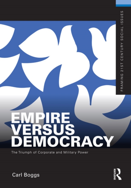 Empire Versus Democracy : The Triumph of Corporate and Military Power, EPUB eBook