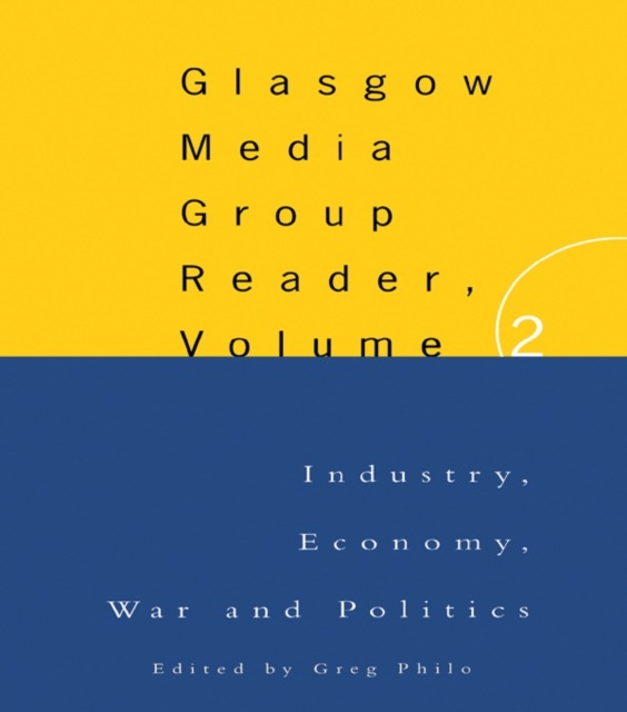 The Glasgow Media Group Reader, Vol. II : Industry, Economy, War and Politics, EPUB eBook
