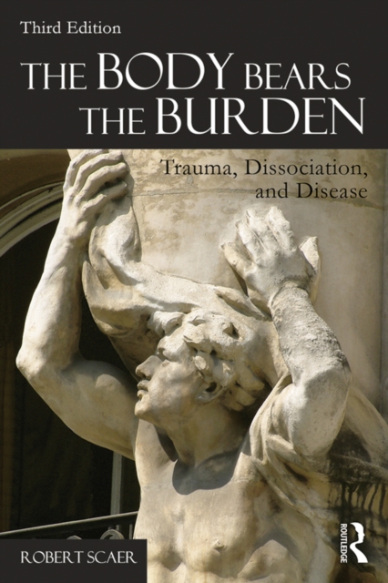 The Body Bears the Burden : Trauma, Dissociation, and Disease, PDF eBook