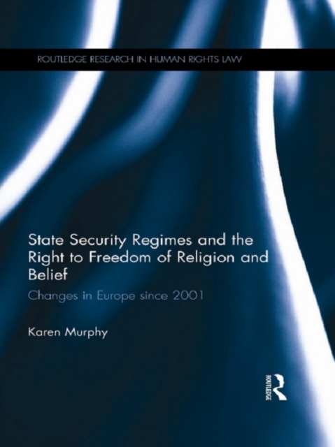 State Security Regimes and the Right to Freedom of Religion and Belief : Changes in Europe Since 2001, PDF eBook