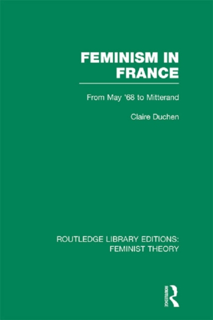Feminism in France (RLE Feminist Theory) : From May '68 to Mitterand, PDF eBook