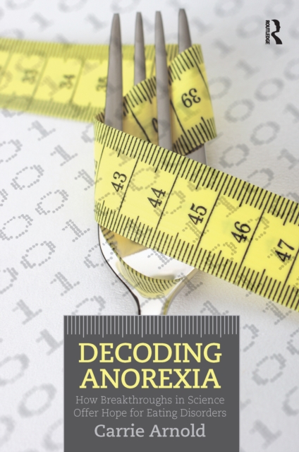 Decoding Anorexia : How Breakthroughs in Science Offer Hope for Eating Disorders, EPUB eBook