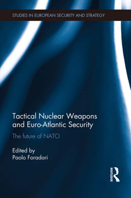 Tactical Nuclear Weapons and Euro-Atlantic Security : The future of NATO, PDF eBook