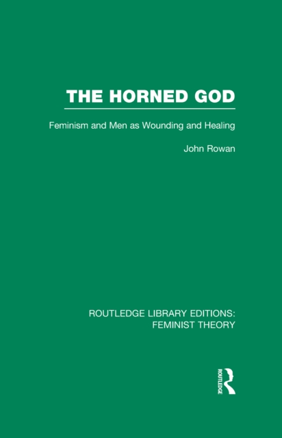 The Horned God (RLE Feminist Theory) : Feminism and Men as Wounding and Healing, EPUB eBook
