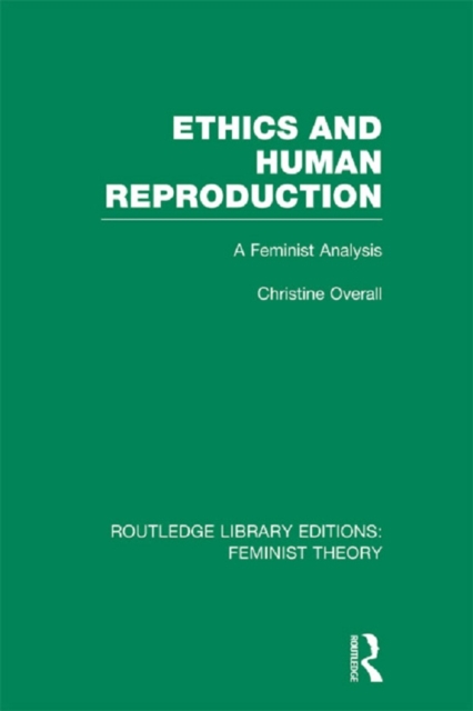 Ethics and Human Reproduction (RLE Feminist Theory) : A Feminist Analysis, PDF eBook
