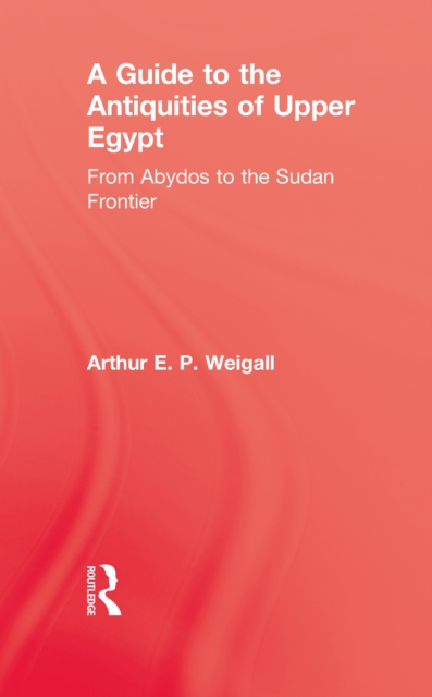 A Guide to the Antiquities of Upper Egypt : From Abydos to the Sudan Frontier, PDF eBook