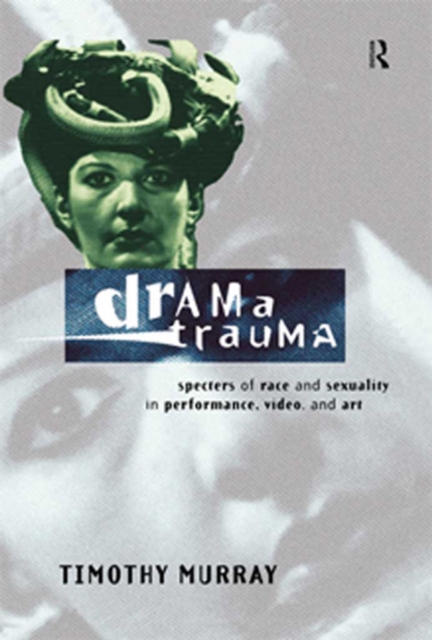 Drama Trauma : Specters of Race and Sexuality in Performance, Video and Art, PDF eBook