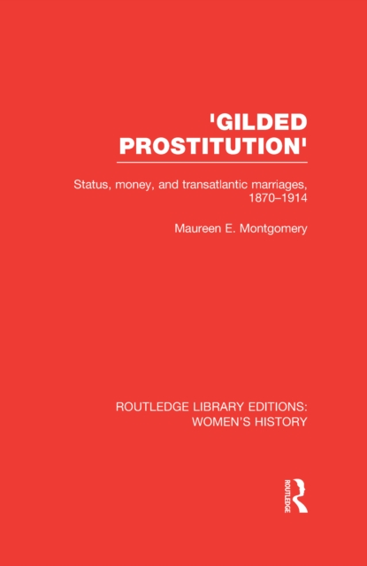 Gilded Prostitution' : Status, Money and Transatlantic Marriages, 1870-1914, PDF eBook