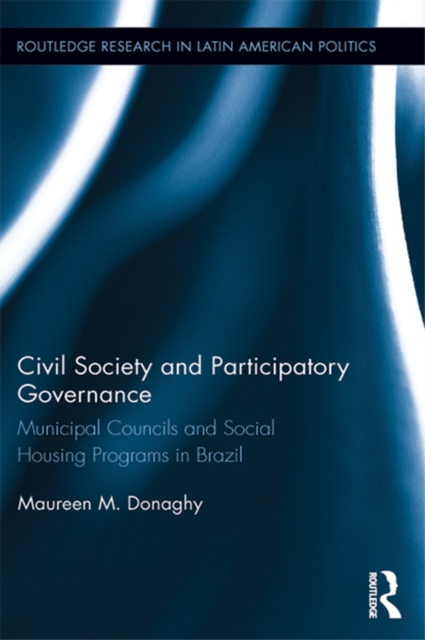 Civil Society and Participatory Governance : Municipal Councils and Social Housing Programs in Brazil, EPUB eBook