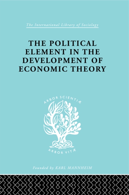 The Political Element in the Development of Economic Theory : A Collection of Essays on Methodology, PDF eBook