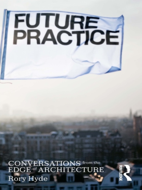 Future Practice : Conversations from the Edge of Architecture, EPUB eBook