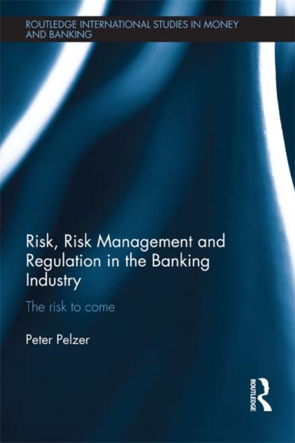 Risk, Risk Management and Regulation in the Banking Industry : The Risk to Come, EPUB eBook