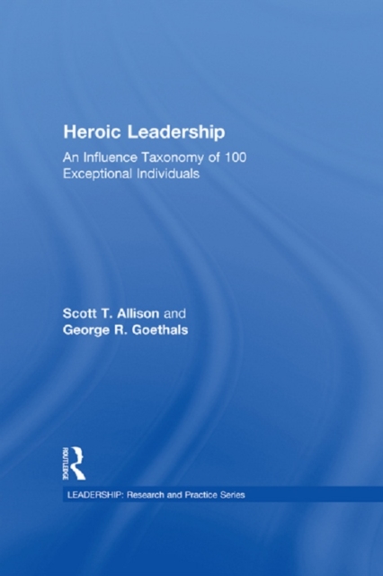 Heroic Leadership : An Influence Taxonomy of 100 Exceptional Individuals, EPUB eBook