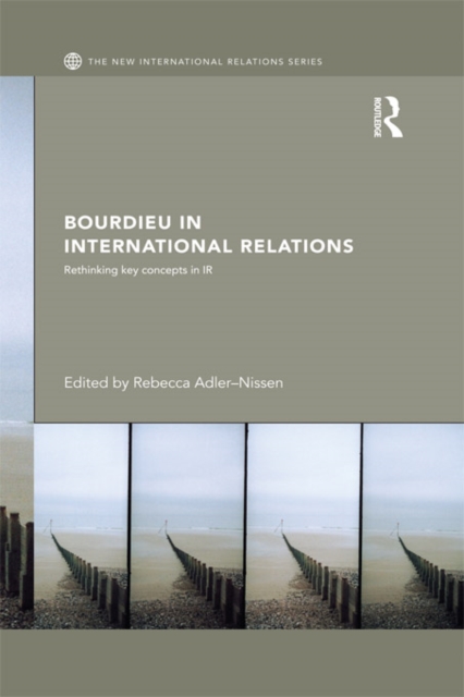 Bourdieu in International Relations : Rethinking Key Concepts in IR, PDF eBook