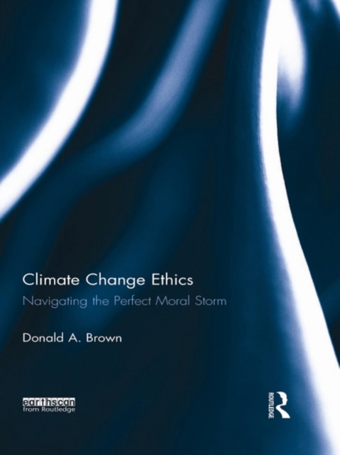 Climate Change Ethics : Navigating the Perfect Moral Storm, EPUB eBook