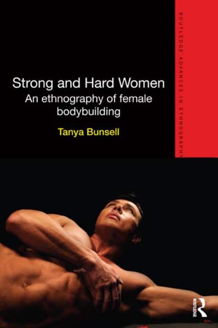 Strong and Hard Women : An ethnography of female bodybuilding, PDF eBook