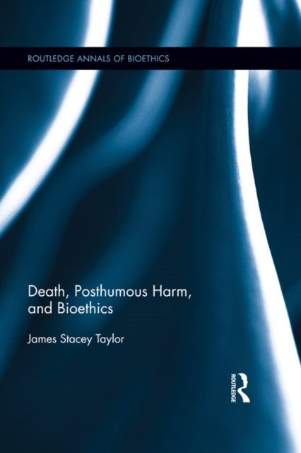 Death, Posthumous Harm, and Bioethics, PDF eBook