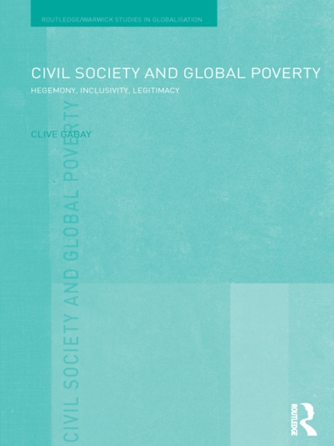 Civil Society and Global Poverty : Hegemony, Inclusivity, Legitimacy, PDF eBook