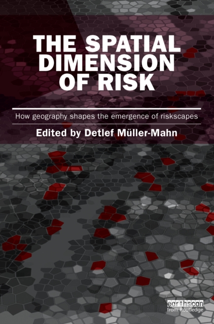 The Spatial Dimension of Risk : How Geography Shapes the Emergence of Riskscapes, PDF eBook