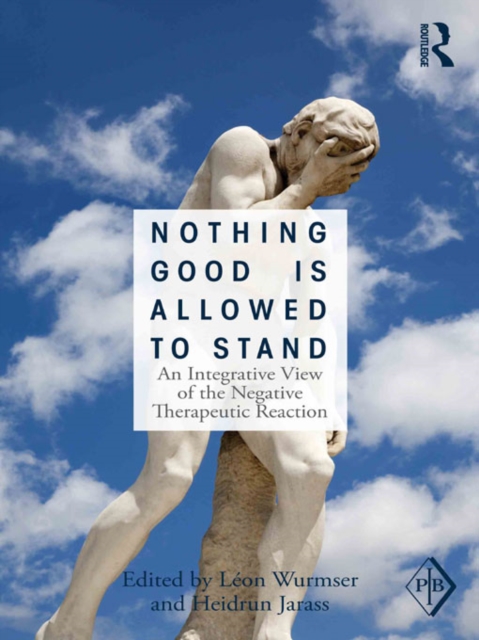Nothing Good Is Allowed to Stand : An Integrative View of the Negative Therapeutic Reaction, EPUB eBook