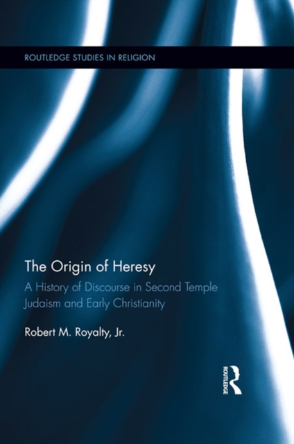 The Origin of Heresy : A History of Discourse in Second Temple Judaism and Early Christianity, PDF eBook