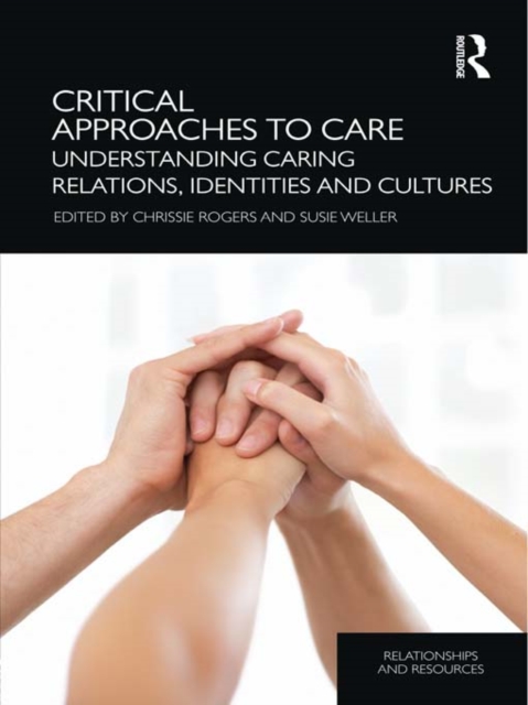 Critical Approaches to Care : Understanding Caring Relations, Identities and Cultures, PDF eBook
