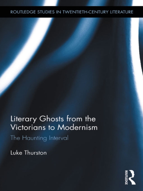 Literary Ghosts from the Victorians to Modernism : The Haunting Interval, EPUB eBook