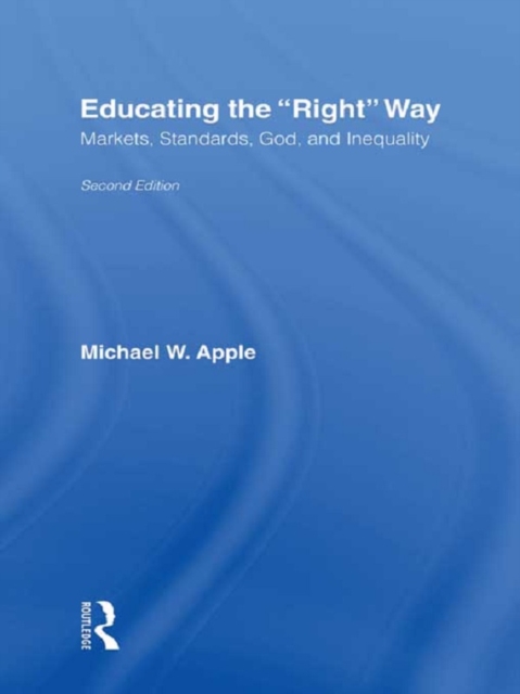 Educating the Right Way : Markets, Standards, God, and Inequality, PDF eBook
