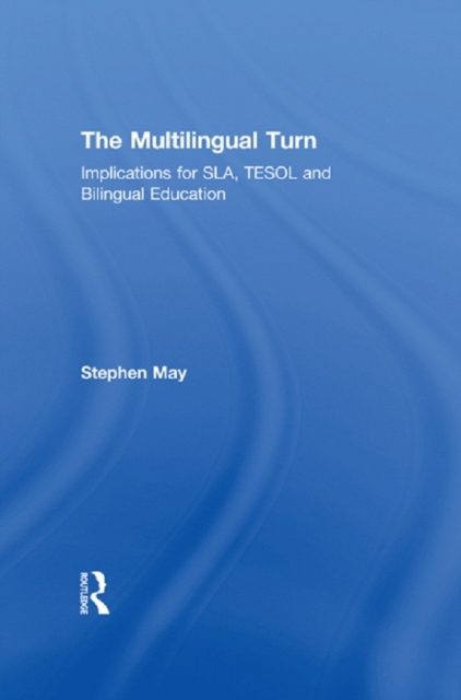 The Multilingual Turn : Implications for SLA, TESOL, and Bilingual Education, EPUB eBook