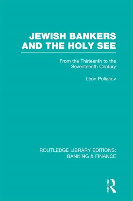 Jewish Bankers and the Holy See (RLE: Banking & Finance) : From the Thirteenth to the Seventeenth Century, EPUB eBook