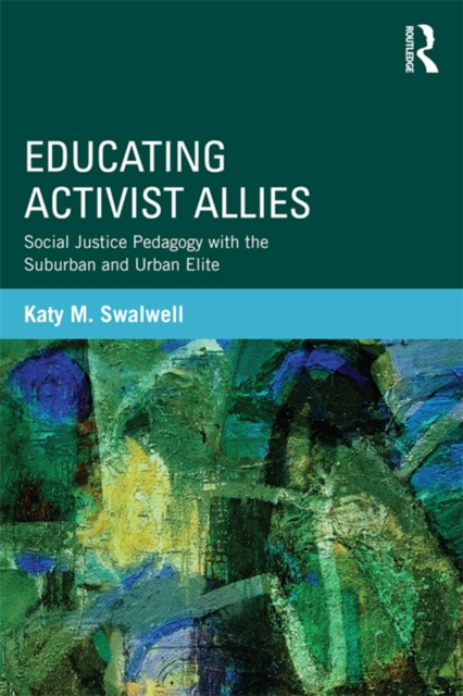 Educating Activist Allies : Social Justice Pedagogy with the Suburban and Urban Elite, PDF eBook