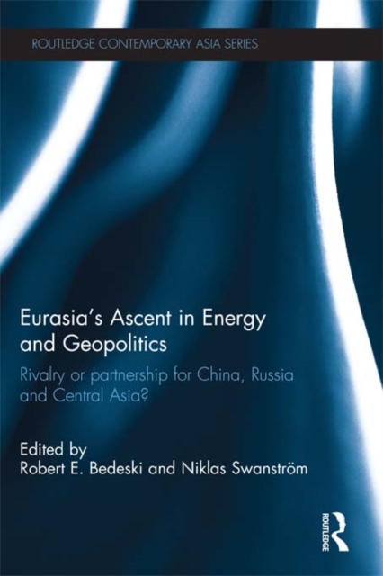 Eurasia's Ascent in Energy and Geopolitics : Rivalry or Partnership for China, Russia, and Central Asia?, EPUB eBook